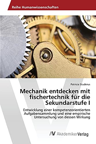 Imagen de archivo de Mechanik entdecken mit fischertechnik f?r die Sekundarstufe I: Entwicklung einer kompetenzorientierten Aufgabensammlung und eine empirische Untersuchung von dessen Wirkung a la venta por Reuseabook