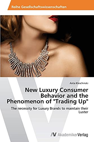 9783639491739: New Luxury Consumer Behavior and the Phenomenon of "Trading Up": The necessity for Luxury Brands to maintain their Luster