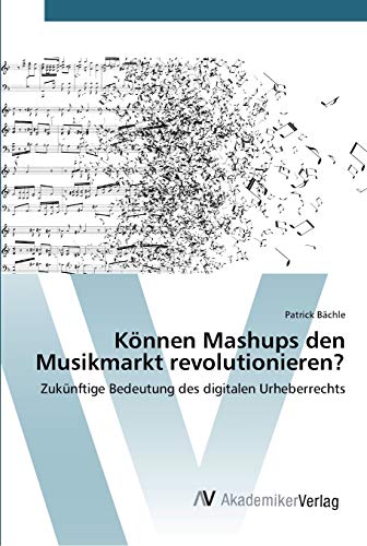 Beispielbild fr Knnen Mashups den Musikmarkt revolutionieren?: Zuknftige Bedeutung des digitalen Urheberrechts (German Edition) zum Verkauf von Lucky's Textbooks