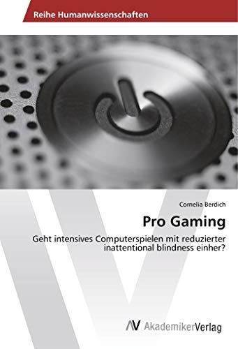 9783639494587: Pro Gaming: Geht intensives Computerspielen mit reduzierter inattentional blindness einher? (German Edition)