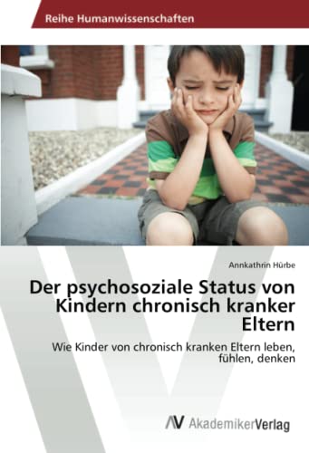 9783639496178: Der psychosoziale Status von Kindern chronisch kranker Eltern: Wie Kinder von chronisch kranken Eltern leben, fhlen, denken