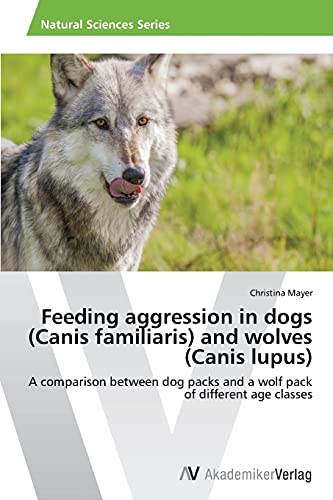 Stock image for Feeding aggression in dogs (Canis familiaris) and wolves (Canis lupus): A comparison between dog packs and a wolf pack of different age classes for sale by Lucky's Textbooks