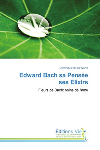 9783639497724: Edward Bach sa Pense ses Elixirs: Fleurs de Bach: soins de l'me: Fleurs de Cach, soins de l'me (Omn.Vie)