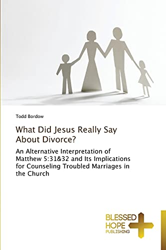 Imagen de archivo de What Did Jesus Really Say About Divorce?: An Alternative Interpretation of Matthew 5:31&32 and Its Implications for Counseling Troubled Marriages in the Church a la venta por SecondSale