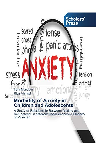 Stock image for Morbidity of Anxiety in Children and Adolescents: A Study of Relationship Between Anxiety and Self-esteem in different Socio-economic Classes of Pakistan for sale by Lucky's Textbooks