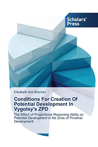 Stock image for Conditions For Creation Of Potential Development In Vygotsy's ZPD: The Effect of Proportional Reasoning Ability on Potential Development in the Zone of Proximal Development for sale by Lucky's Textbooks