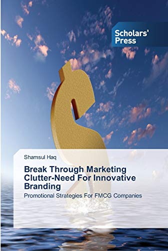 9783639514698: Break Through Marketing Clutter-Need For Innovative Branding: Promotional Strategies For FMCG Companies