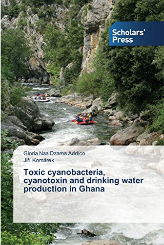 Imagen de archivo de Toxic cyanobacteria, cyanotoxin and drinking water production in Ghana a la venta por Lucky's Textbooks