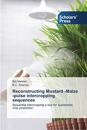 Imagen de archivo de Reconstructing Mustard -Maize -pulse intercropping sequences: Sequential intercropping a tool for sustainable crop production a la venta por Lucky's Textbooks