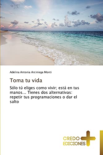 Imagen de archivo de Toma tu vida: Slo t eliges como vivir; est en tus manos. Tienes dos alternativas: repetir tus programaciones o dar el salto (Spanish Edition) a la venta por Lucky's Textbooks