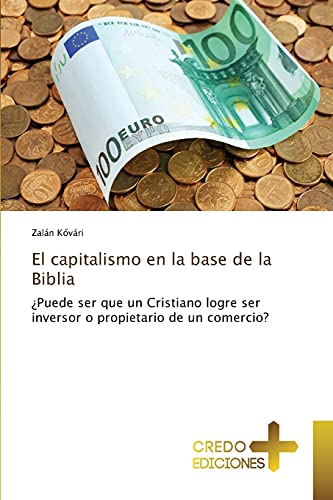 Stock image for El capitalismo en la base de la Biblia: Puede ser que un Cristiano logre ser inversor o propietario de un comercio? (Spanish Edition) for sale by Lucky's Textbooks