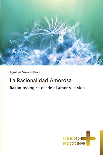 Imagen de archivo de La Racionalidad Amorosa Razn teolgica desde el amor y la vida a la venta por PBShop.store US