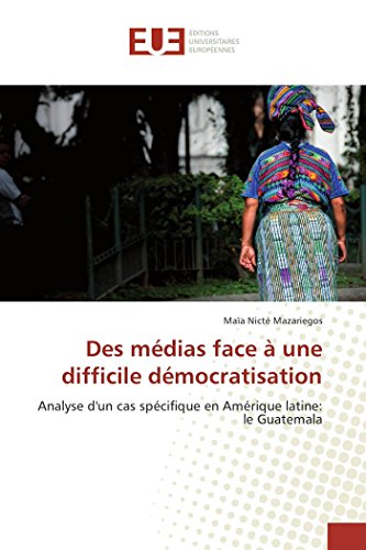 Stock image for Des mdias face  une difficile dmocratisation: Analyse d'un cas spcifique en Amrique latine: le Guatemala for sale by Revaluation Books