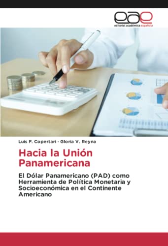 9783639530056: Hacia la Unin Panamericana: El Dlar Panamericano (PAD) como Herramienta de Poltica Monetaria y Socioeconmica en el Continente Americano