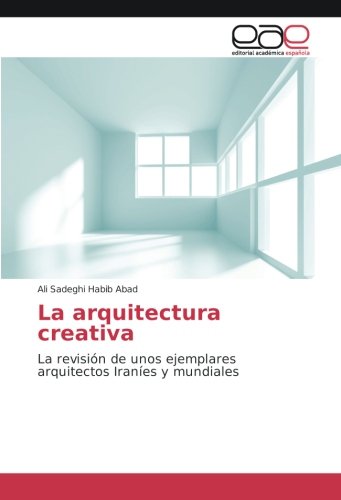 Stock image for La arquitectura creativa: La revisin de unos ejemplares arquitectos Iranes y mundiales for sale by Revaluation Books