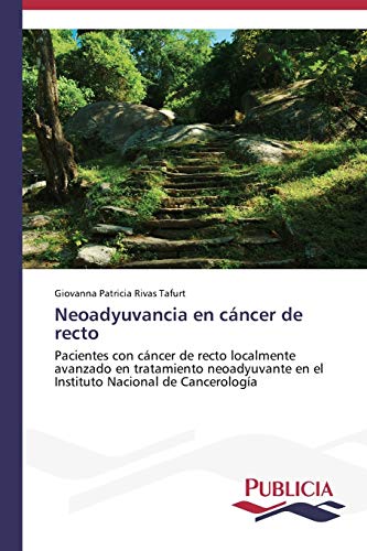 Stock image for Neoadyuvancia en cncer de recto: Pacientes con cncer de recto localmente avanzado en tratamiento neoadyuvante en el Instituto Nacional de Cancerologa (Spanish Edition) for sale by Lucky's Textbooks