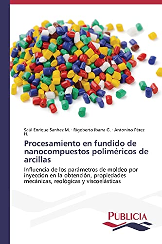 Imagen de archivo de Procesamiento en fundido de nanocompuestos polimricos de arcillas: Influencia de los parmetros de moldeo por inyeccin en la obtencin, propiedades . reolgicas y viscoelsticas (Spanish Edition) a la venta por Lucky's Textbooks