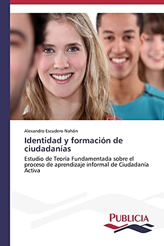 Imagen de archivo de Identidad y formacin de ciudadanas: Estudio de Teora Fundamentada sobre el proceso de aprendizaje informal de Ciudadana Activa (Spanish Edition) a la venta por Lucky's Textbooks