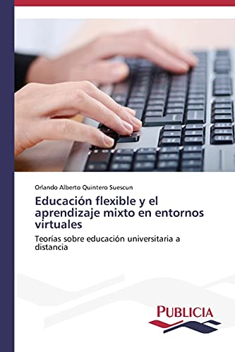 Stock image for Educacin flexible y el aprendizaje mixto en entornos virtuales: Teoras sobre educacin universitaria a distancia (Spanish Edition) for sale by Lucky's Textbooks