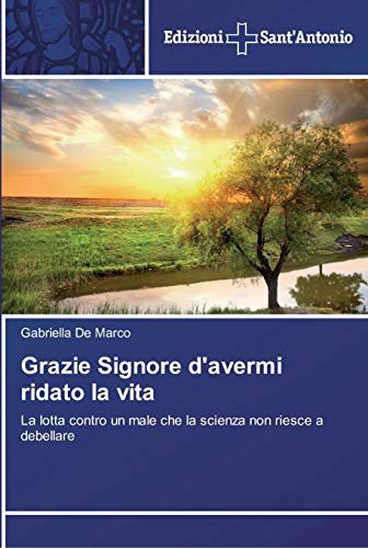 Stock image for Grazie Signore d'avermi ridato la vita: La lotta contro un male che la scienza non riesce a debellare (Italian Edition) for sale by Lucky's Textbooks