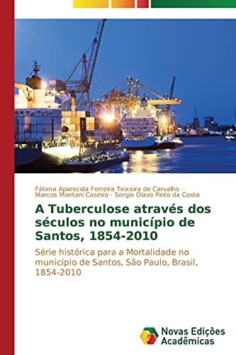 9783639613834: A Tuberculose atravs dos sculos no municpio de Santos, 1854-2010: Srie histrica para a Mortalidade no municpio de Santos, So Paulo, Brasil, 1854-2010 (Portuguese Edition)