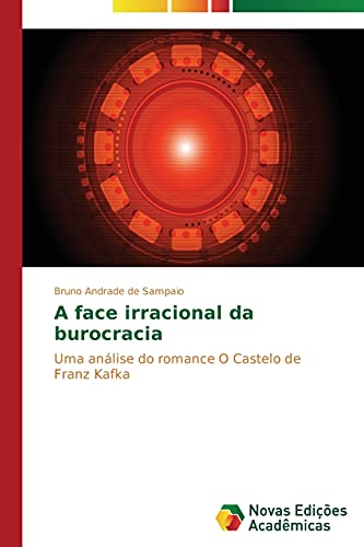 9783639615487: A face irracional da burocracia: Uma anlise do romance O Castelo de Franz Kafka (Portuguese Edition)