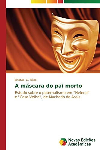 9783639618617: A mscara do pai morto: Estudo sobre o paternalismo em "Helena" e "Casa Velha", de Machado de Assis (Portuguese Edition)