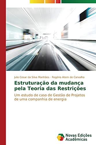 9783639618914: Estruturao da mudana pela Teoria das Restries: Um estudo de caso de Gesto de Projetos de uma companhia de energia (Portuguese Edition)