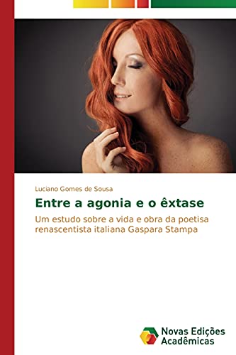 9783639619010: Entre a agonia e o xtase: Um estudo sobre a vida e obra da poetisa renascentista italiana Gaspara Stampa