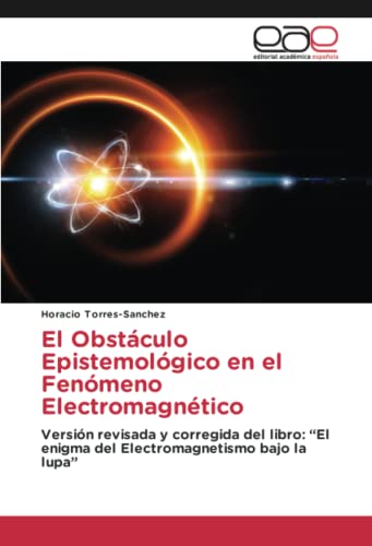 9783639624793: El Obstculo Epistemolgico en el Fenmeno Electromagntico: Versin revisada y corregida del libro: “El enigma del Electromagnetismo bajo la lupa”