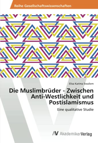 9783639625967: Die Muslimbrder - Zwischen Anti-Westlichkeit und Postislamismus: Eine qualitative Studie