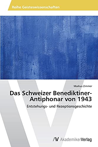 9783639626230: Das Schweizer Benediktiner-Antiphonar von 1943: Entstehungs- und Rezeptionsgeschichte