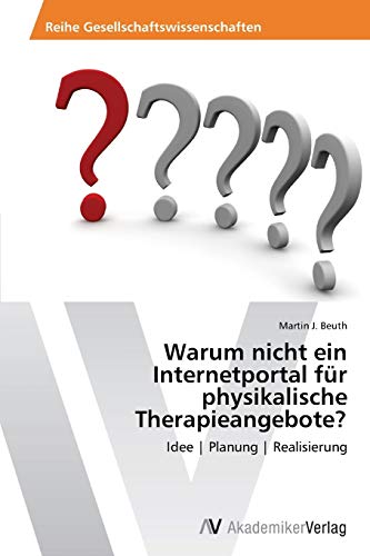 9783639626278: Warum nicht ein Internetportal fr physikalische Therapieangebote?: Idee | Planung | Realisierung (German Edition)