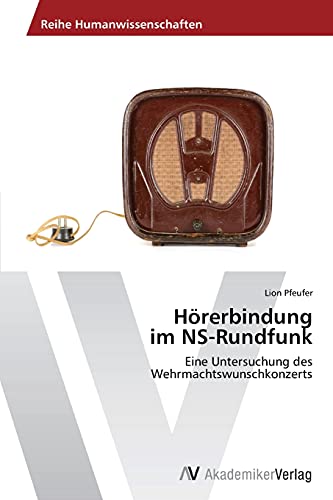 9783639633269: Hrerbindung im NS-Rundfunk: Eine Untersuchung des Wehrmachtswunschkonzerts