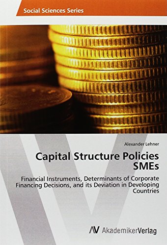Stock image for Capital Structure Policies SMEs: Financial Instruments, Determinants of Corporate Financing Decisions, and its Deviation in Developing Countries for sale by medimops