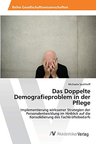 9783639640908: Das Doppelte Demografieproblem in der Pflege: Implementierung wirksamer Strategien der Personalentwicklung im Hinblick auf die Konsolidierung des Fachkrftebedarfs