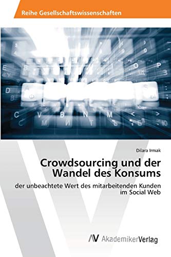 9783639643374: Crowdsourcing und der Wandel des Konsums: der unbeachtete Wert des mitarbeitenden Kunden im Social Web