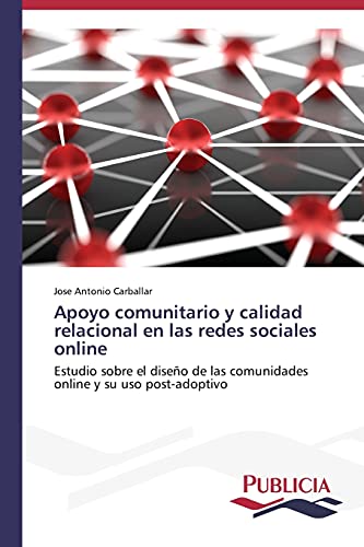 Imagen de archivo de Apoyo comunitario y calidad relacional en las redes sociales online: Estudio sobre el diseo de las comunidades online y su uso post-adoptivo (Spanish Edition) a la venta por Lucky's Textbooks