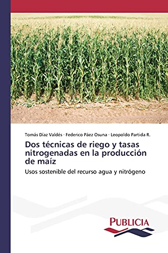 9783639648416: Dos tcnicas de riego y tasas nitrogenadas en la produccin de maz: Usos sostenible del recurso agua y nitrgeno