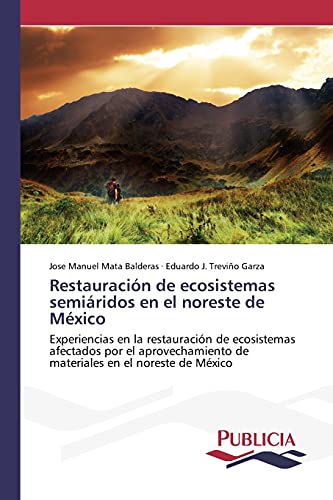 Stock image for Restauracin de ecosistemas semiridos en el noreste de Mxico: Experiencias en la restauracin de ecosistemas afectados por el aprovechamiento de materiales en el noreste de Mxico (Spanish Edition) for sale by Lucky's Textbooks