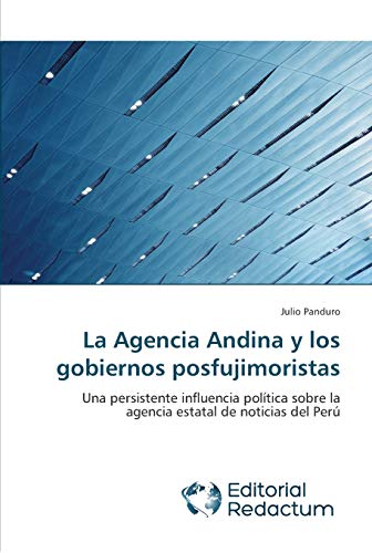 9783639650044: La Agencia Andina y los gobiernos posfujimoristas: Una persistente influencia poltica sobre la agencia estatal de noticias del Per (Spanish Edition)