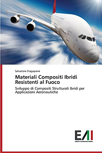 9783639656343: Materiali Compositi Ibridi Resistenti al Fuoco: Sviluppo di Compositi Strutturali Ibridi per Applicazioni Aeronautiche (Italian Edition)