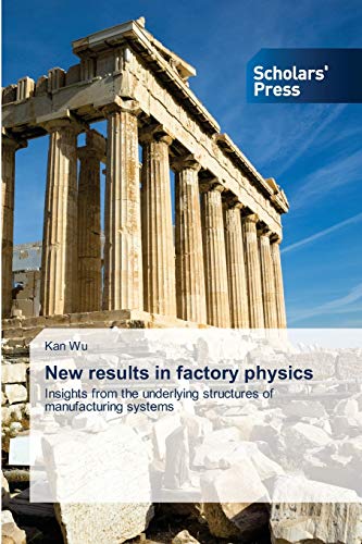 Stock image for New results in factory physics: Insights from the underlying structures of manufacturing systems for sale by Lucky's Textbooks