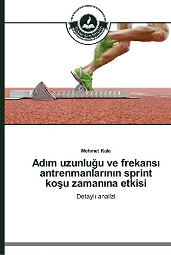 9783639670011: Adım uzunluğu ve frekansı antrenmanlarının sprint koşu zamanına etkisi: Detaylı analizi