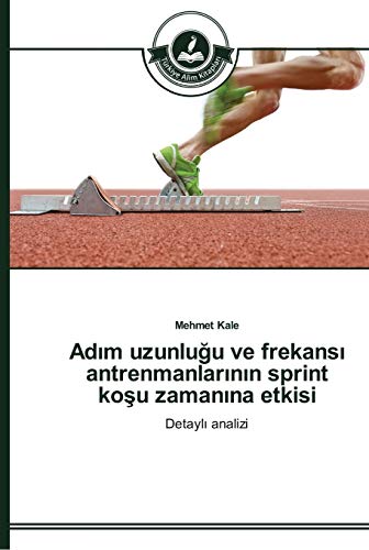 9783639670011: Adım uzunluğu ve frekansı antrenmanlarının sprint koşu zamanına etkisi: Detaylı analizi: Detayl analizi