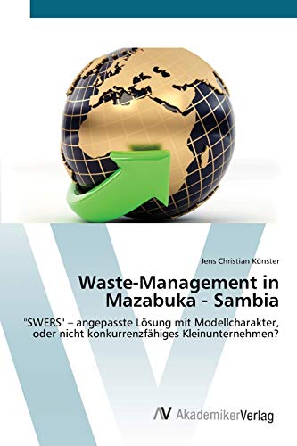 Stock image for Waste-Management in Mazabuka - Sambia: "SWERS" ? angepasste Lsung mit Modellcharakter, oder nicht konkurrenzfhiges Kleinunternehmen? (German Edition) for sale by Lucky's Textbooks