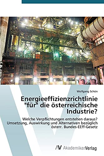 Stock image for Energieeffizienzrichtlinie "fr" die sterreichische Industrie?: Welche Verpflichtungen entstehen daraus? Umsetzung, Auswirkung und Alternativen bezglich sterr. Bundes-EEff-Gesetz (German Edition) for sale by Lucky's Textbooks