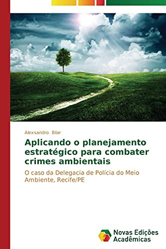 9783639681871: Aplicando o planejamento estratgico para combater crimes ambientais: O caso da Delegacia de Polcia do Meio Ambiente, Recife/PE (Portuguese Edition)