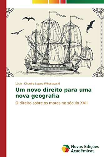 9783639682335: Um novo direito para uma nova geografia: O direito sobre os mares no sculo XVII (Portuguese Edition)