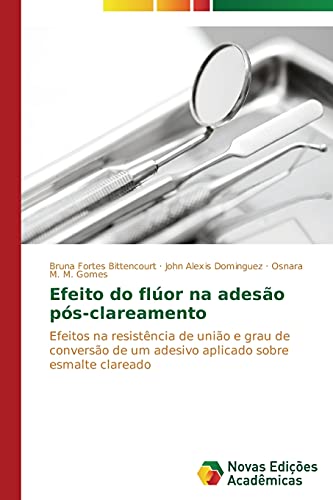 9783639684759: Efeito do flor na adeso ps-clareamento: Efeitos na resistncia de unio e grau de converso de um adesivo aplicado sobre esmalte clareado